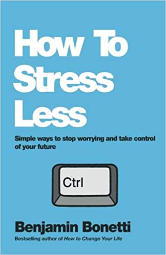 How To Stress Less: Simple Ways To Stop Worrying And Take Control Of Your Future